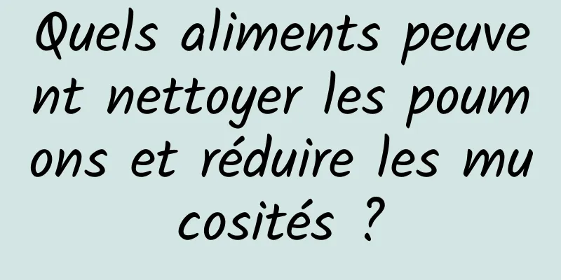 Quels aliments peuvent nettoyer les poumons et réduire les mucosités ?