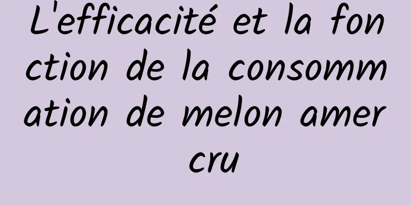 L'efficacité et la fonction de la consommation de melon amer cru