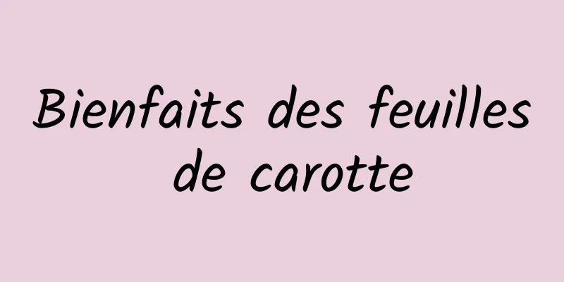 Bienfaits des feuilles de carotte