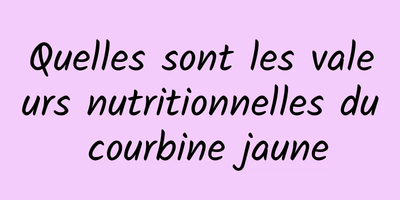 Quelles sont les valeurs nutritionnelles du courbine jaune