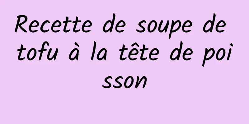 Recette de soupe de tofu à la tête de poisson