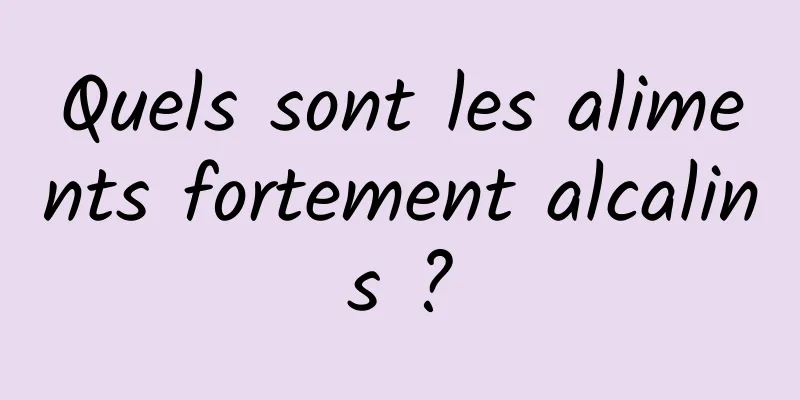 Quels sont les aliments fortement alcalins ?