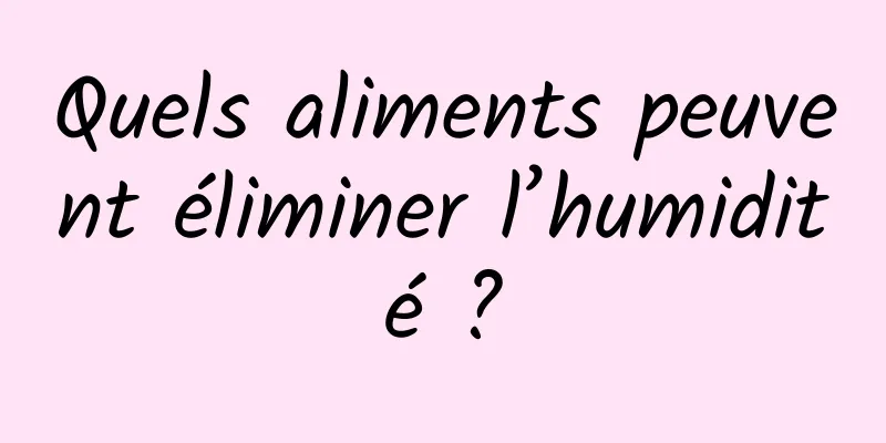 Quels aliments peuvent éliminer l’humidité ?