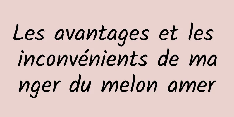 Les avantages et les inconvénients de manger du melon amer