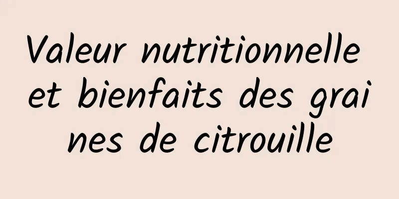 Valeur nutritionnelle et bienfaits des graines de citrouille