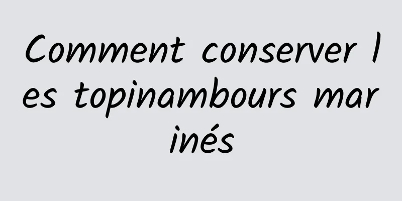 Comment conserver les topinambours marinés