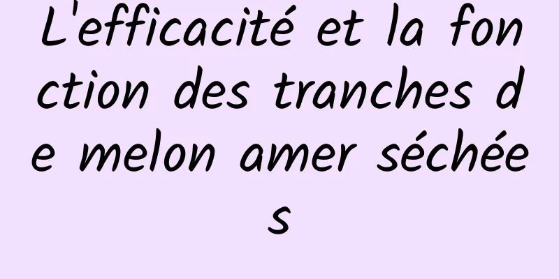 L'efficacité et la fonction des tranches de melon amer séchées