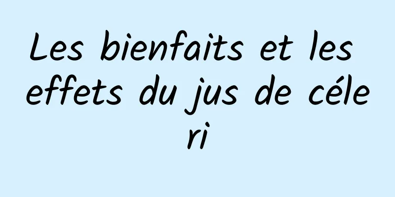 Les bienfaits et les effets du jus de céleri