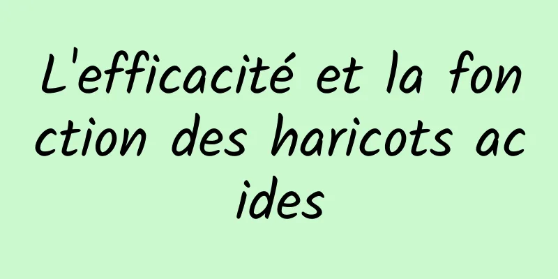 L'efficacité et la fonction des haricots acides