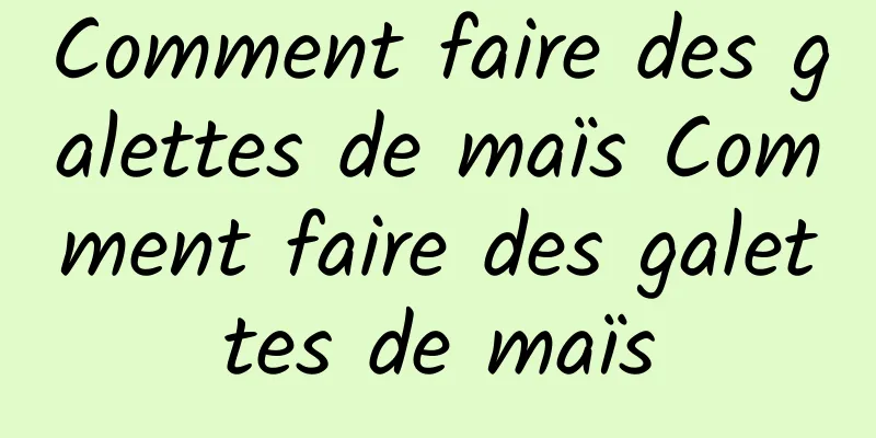 Comment faire des galettes de maïs Comment faire des galettes de maïs