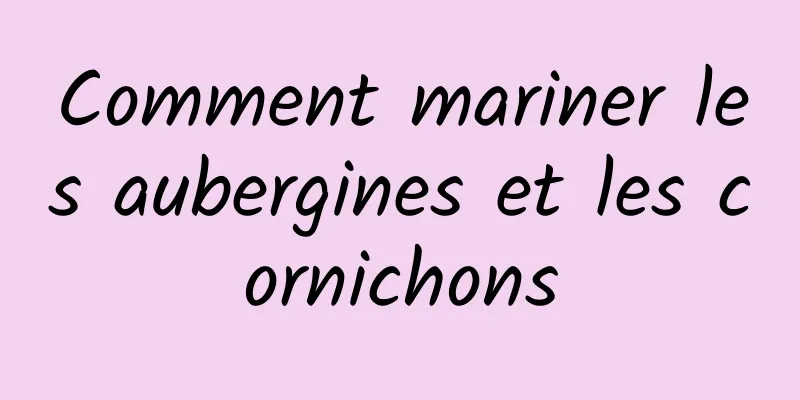 Comment mariner les aubergines et les cornichons