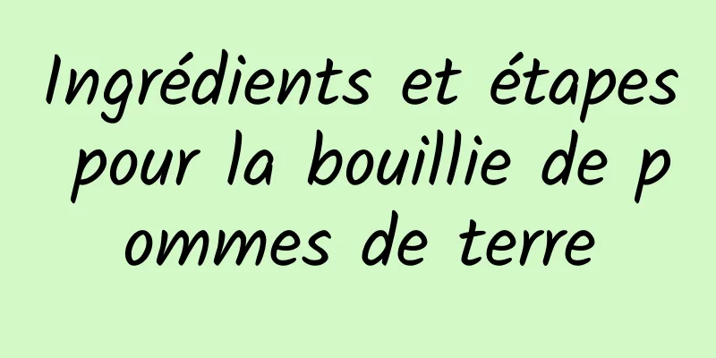 Ingrédients et étapes pour la bouillie de pommes de terre