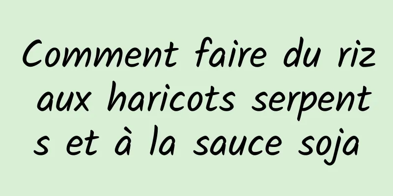 Comment faire du riz aux haricots serpents et à la sauce soja