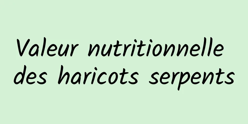 Valeur nutritionnelle des haricots serpents