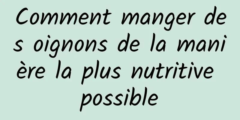 Comment manger des oignons de la manière la plus nutritive possible