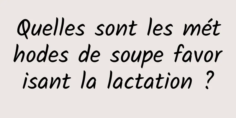 Quelles sont les méthodes de soupe favorisant la lactation ?