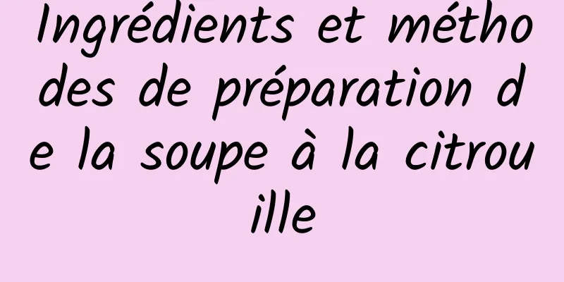 Ingrédients et méthodes de préparation de la soupe à la citrouille