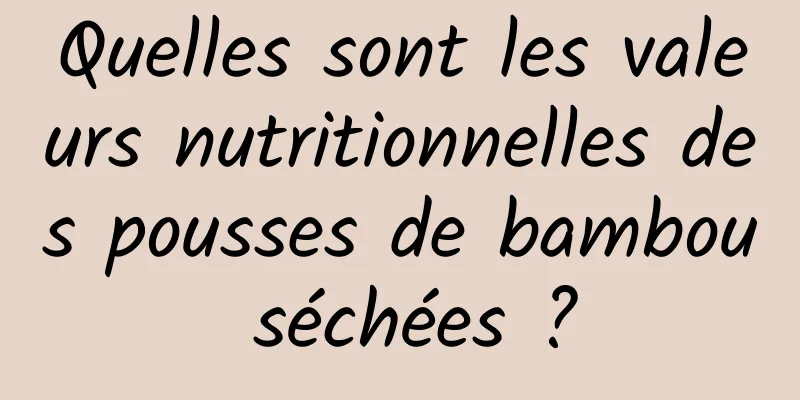 Quelles sont les valeurs nutritionnelles des pousses de bambou séchées ?