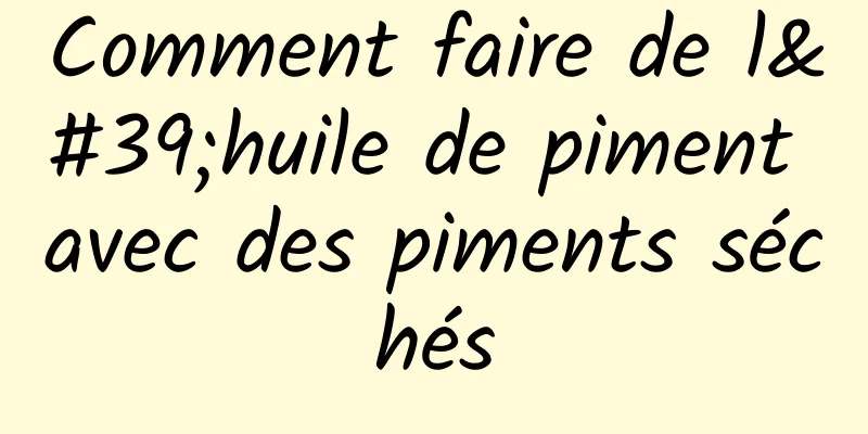 Comment faire de l'huile de piment avec des piments séchés