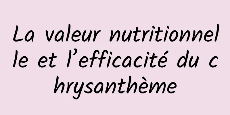 La valeur nutritionnelle et l’efficacité du chrysanthème