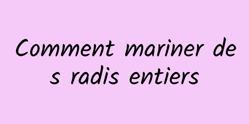 Comment mariner des radis entiers