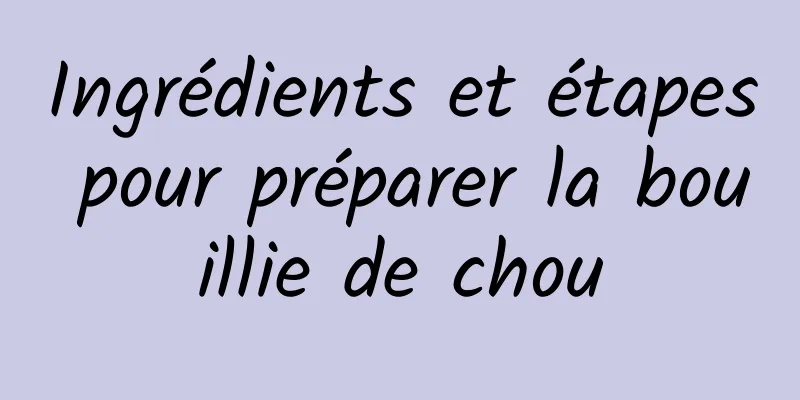 Ingrédients et étapes pour préparer la bouillie de chou