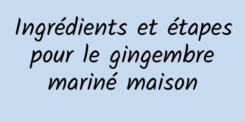 Ingrédients et étapes pour le gingembre mariné maison