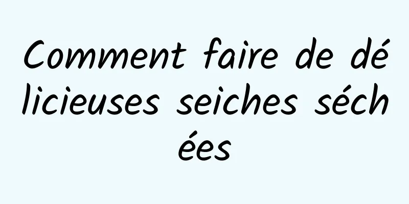 Comment faire de délicieuses seiches séchées