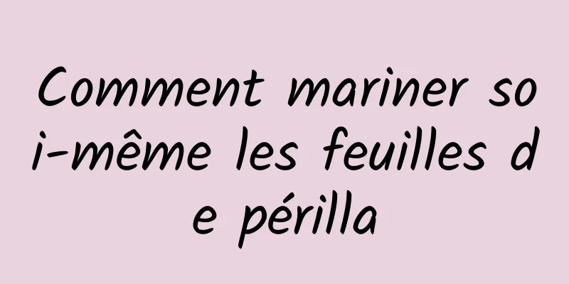 Comment mariner soi-même les feuilles de périlla