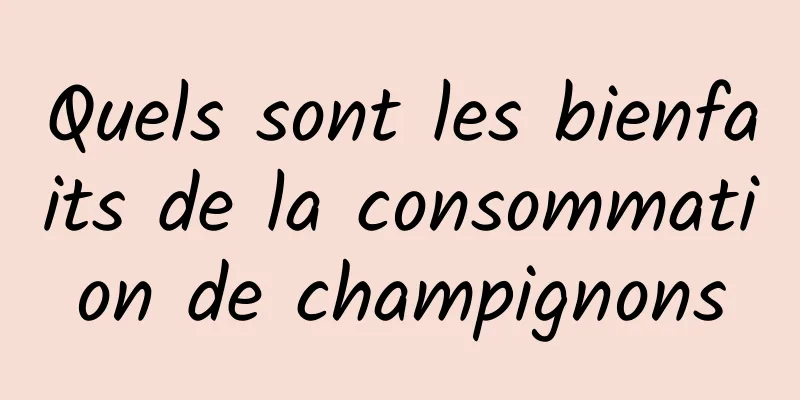 Quels sont les bienfaits de la consommation de champignons