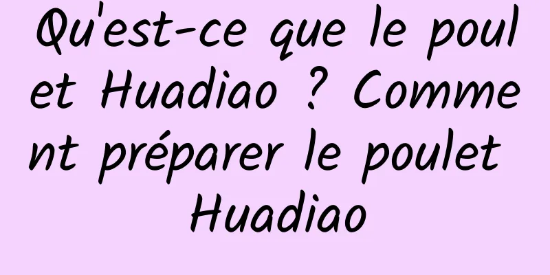 Qu'est-ce que le poulet Huadiao ? Comment préparer le poulet Huadiao