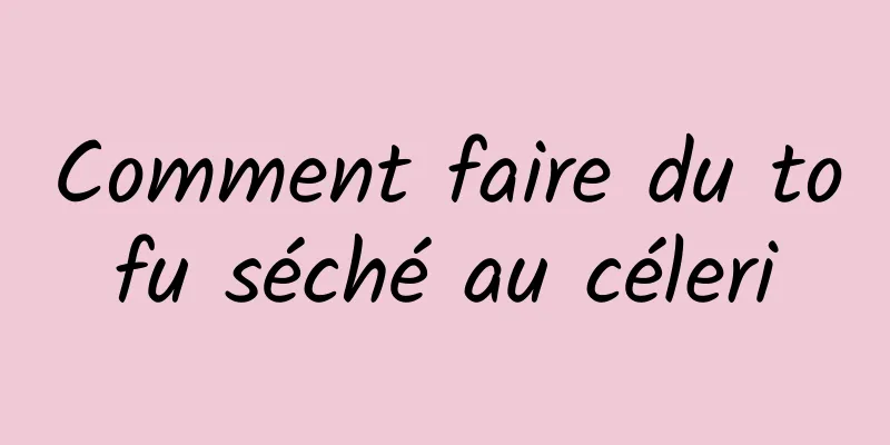 Comment faire du tofu séché au céleri