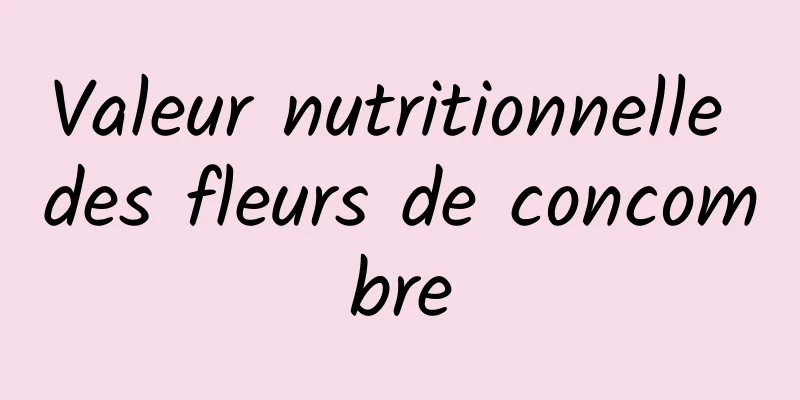 Valeur nutritionnelle des fleurs de concombre