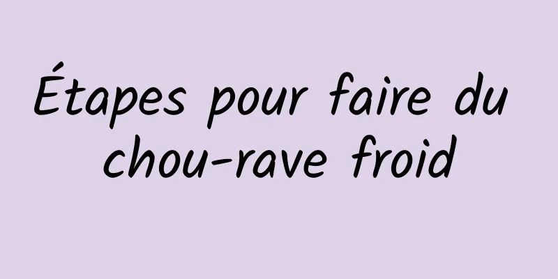 Étapes pour faire du chou-rave froid