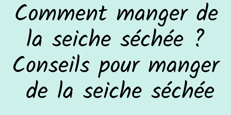 Comment manger de la seiche séchée ? Conseils pour manger de la seiche séchée