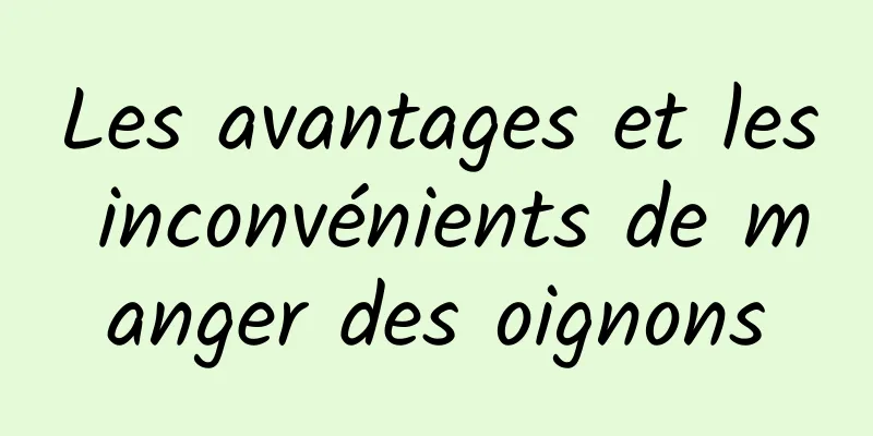 Les avantages et les inconvénients de manger des oignons