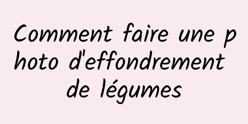 Comment faire une photo d'effondrement de légumes