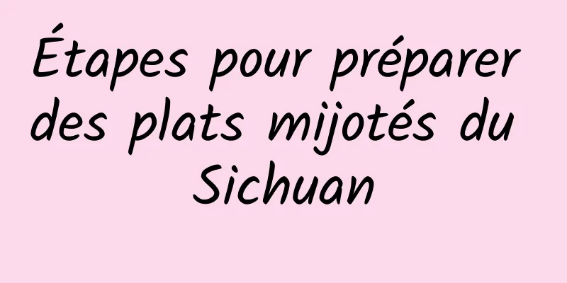 Étapes pour préparer des plats mijotés du Sichuan