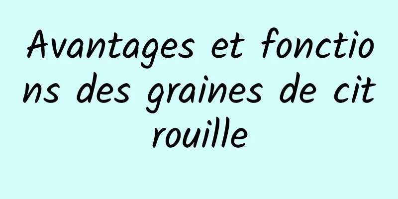 Avantages et fonctions des graines de citrouille