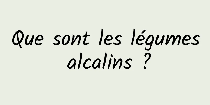 Que sont les légumes alcalins ?