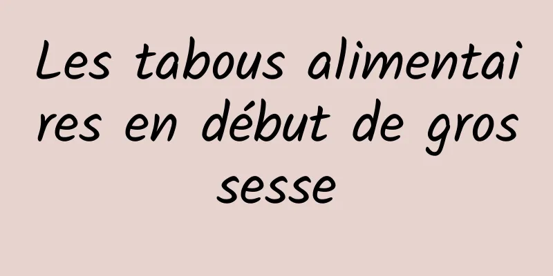 Les tabous alimentaires en début de grossesse