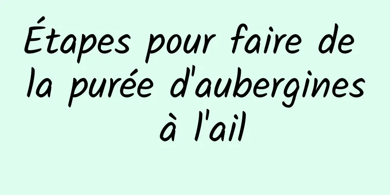 Étapes pour faire de la purée d'aubergines à l'ail