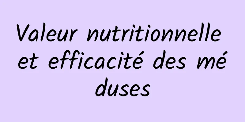 Valeur nutritionnelle et efficacité des méduses