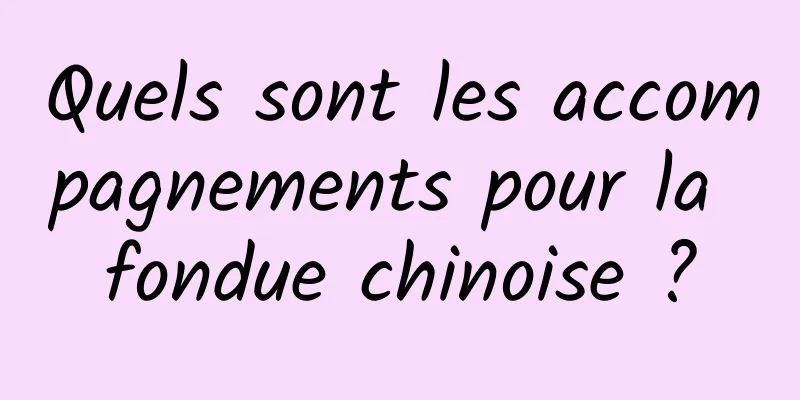 Quels sont les accompagnements pour la fondue chinoise ?