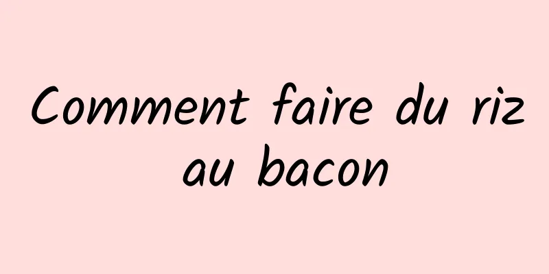 Comment faire du riz au bacon