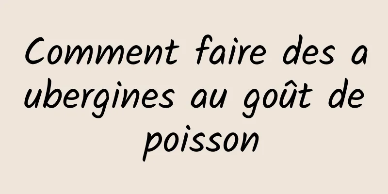 Comment faire des aubergines au goût de poisson