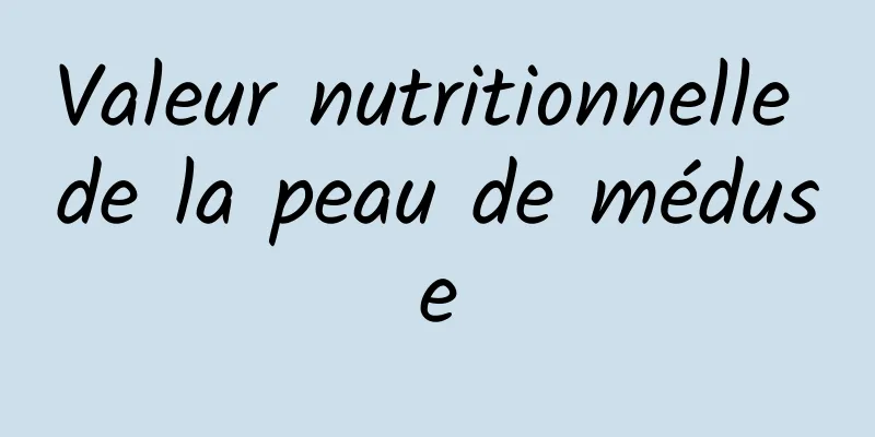 Valeur nutritionnelle de la peau de méduse