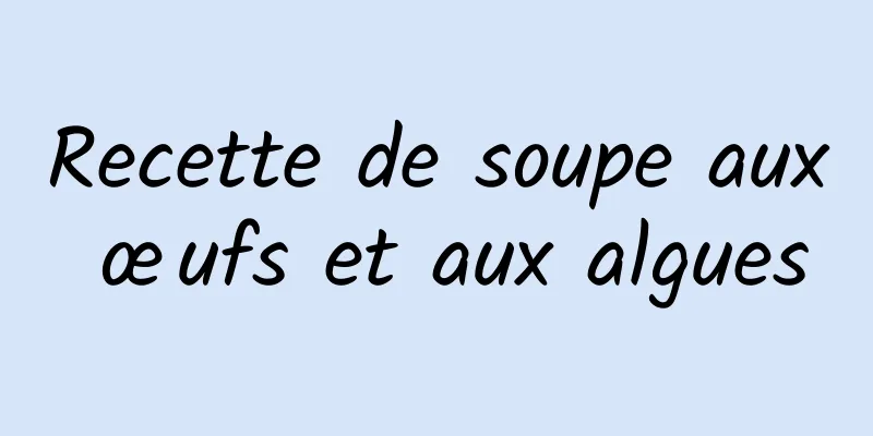 Recette de soupe aux œufs et aux algues