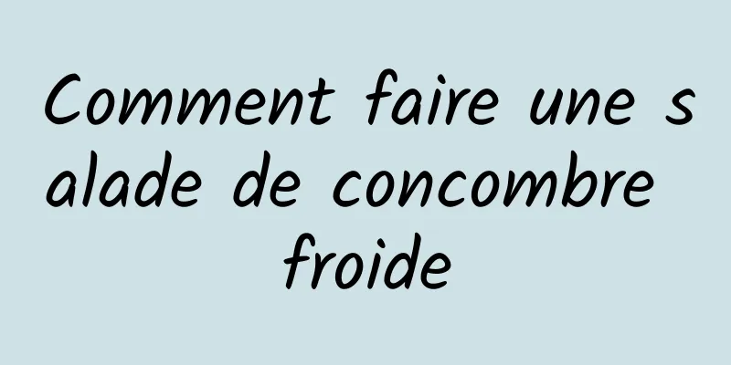 Comment faire une salade de concombre froide