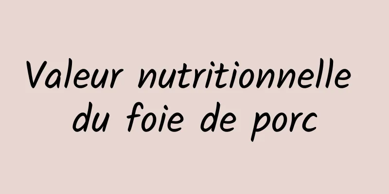 Valeur nutritionnelle du foie de porc